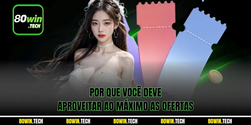 Por que você deve aproveitar ao máximo as ofertas